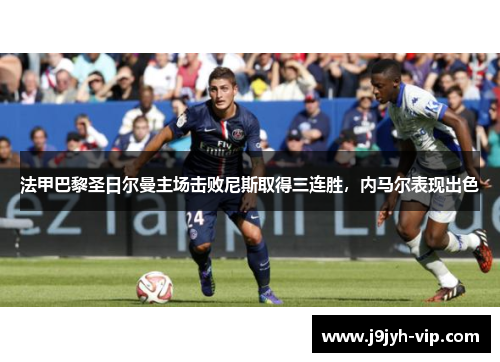 法甲巴黎圣日尔曼主场击败尼斯取得三连胜，内马尔表现出色